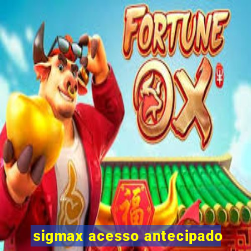 sigmax acesso antecipado